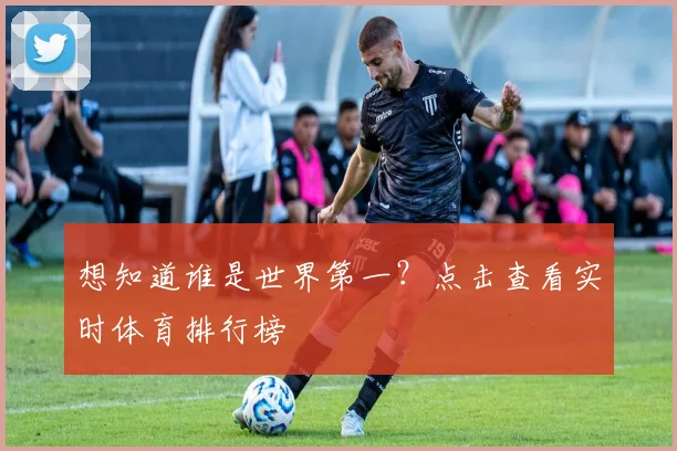 想知道谁是世界第一？点击查看实时体育排行榜