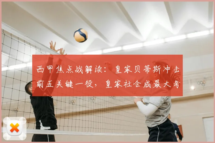 西甲焦点战解读：皇家贝蒂斯冲击前五关键一役，皇家社会成最大考验